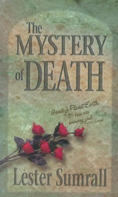 The Mystery of Death: Goodbye Planet Earth, It's been nice knowing you! - eBook  -     By: Lester Sumrall
