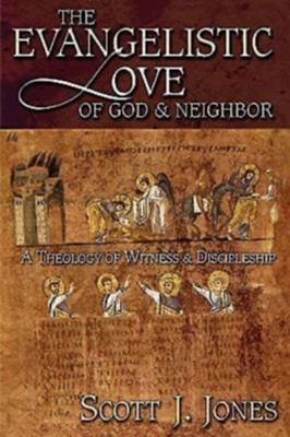 The Evangelistic Love of God and Neighbor: A Theology of Witness and Discipleship - eBook  -     By: Scott J. Jones
