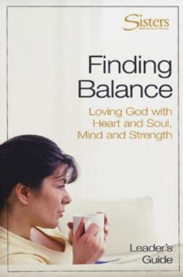 Sisters: Bible Study for Women - Finding Balance Leader's Guide: Loving God With Heart and Soul, and Mind and Strength - eBook  -     By: Becca Stevens
