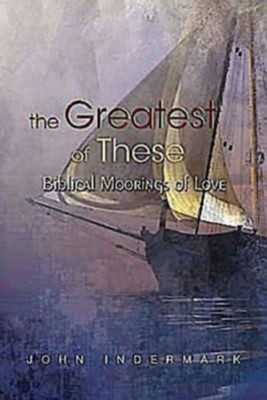 The Greatest of These: Biblical Moorings of Love - eBook  -     By: John Indermark
