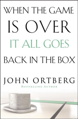 When the Game Is Over, It All Goes Back in the Box - eBook  -     By: John Ortberg

