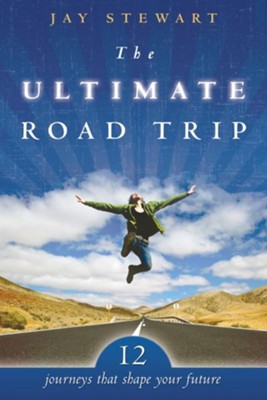 The Ultimate Road Trip: 12 Journeys that Shape Your Future - eBook  -     By: Jay Stewart
