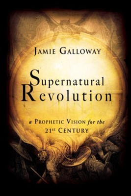Supernatural Revolution: a Prophetic Vision for the 21st Century - eBook  -     By: Jamie Galloway
