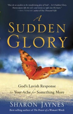 A Sudden Glory: God's Lavish Response to Your Ache for Something More - eBook  -     By: Sharon Jaynes
