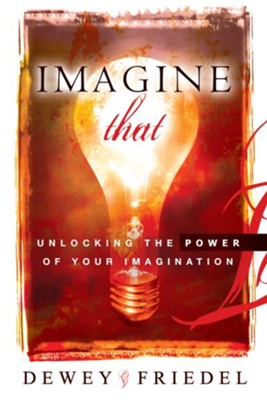 Imagine That: Unlocking the Power of Your Imagination - eBook  -     By: Dewey Friedel
