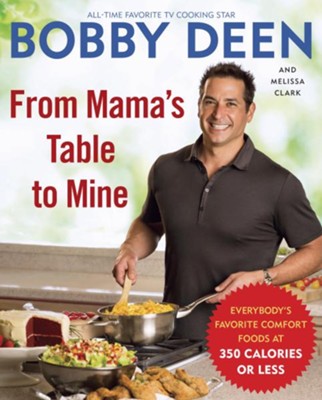 From Mama's Table to Mine: Everybody's Favorite Comfort Foods at 350 Calories or Less - eBook  -     By: Bobby Deen, Melissa Clark
