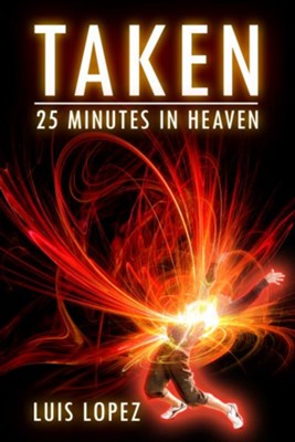 Taken: 25 Minutes in Heaven - eBook  -     By: Luis Lopez
