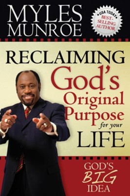 Reclaiming God's Original Purpose for Your Life: God's Big Idea Expanded Edition - eBook  -     By: Myles Munroe
