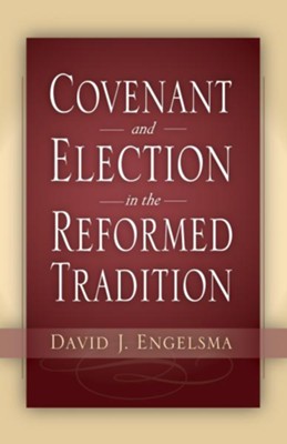 Covenant and Election in the Reformed Tradition - eBook  -     By: David J. Engelsma
