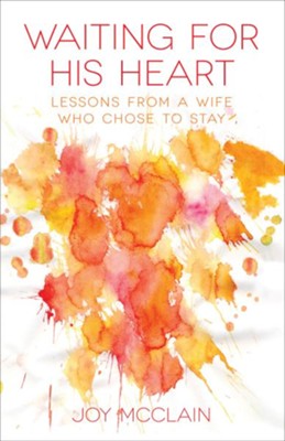 Waiting For His Heart: Lessons From a Wife Who Chose to Stay / New edition - eBook  -     By: Joy McClain
