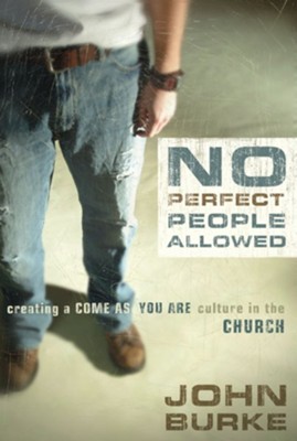 No Perfect People Allowed: Creating a Come-as-You-Are Culture in the Church - eBook  -     By: John Burke
