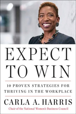 Expect to Win: 10 Proven Strategies for Thriving in the Workplace  -     By: Carla A. Harris
