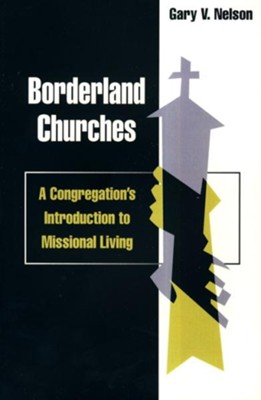 Borderland churches: a congregation's introduction to missional living - eBook  -     By: Gary V. Nelson
