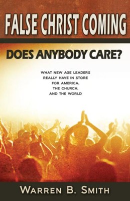 False Christ Coming: Does Anybody Care?: What New Age Leaders Really Have in Store for America, the Church, and the World - eBook  -     By: Warren Smith
