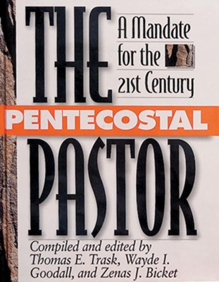 The Pentecostal Pastor: A Mandate for the 21st Century - eBook  -     By: Thomas E. Trask, Zenas J. Bicket, Wayde I. Goodall

