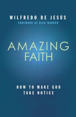 Amazing Faith: How To Make God Take Notice - eBook  -     By: Wilfredo de Jesus
