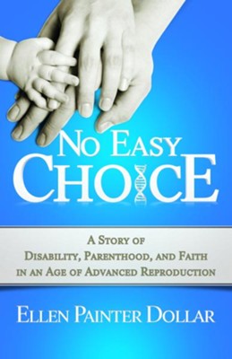 No Easy Choice: A Story of Disability, Parenthood, and Faith in an Age of Advanced Reproduction - eBook  -     By: Ellen Painter Dollar
