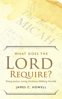 What Does the Lord Require?: Doing Justice, Loving Kindness, Walking Humbly - eBook  -     By: James C. Howell
