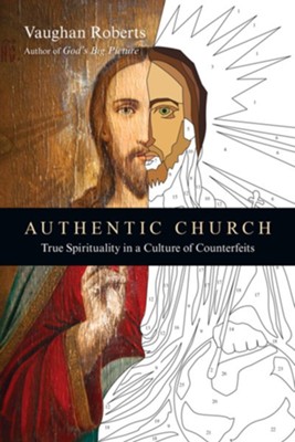 Authentic Church: True Spirituality in a Culture of Counterfeits - eBook  -     By: Vaughan Roberts
