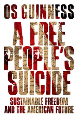 A Free People's Suicide: Sustainable Freedom and the American Future - eBook  -     By: Os Guinness
