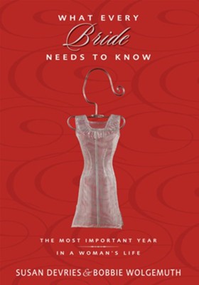 What Every Bride Needs to Know: The Most Important Year in a Woman's Life - eBook  -     By: Susan DeVries, Bobbie Wolgemuth
