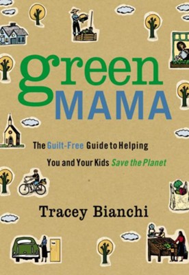 Green Mama: The Guilt-Free Guide to Helping You and Your Kids Save the Planet - eBook  -     By: Tracey Bianchi
