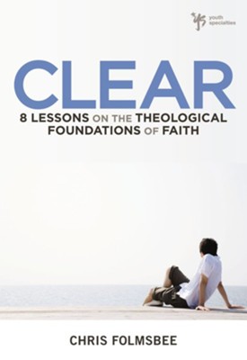 Clear: 8 Lessons on the Theological Foundations of Faith - eBook  -     By: Chris Folmsbee
