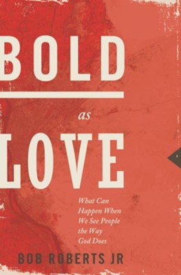 Bold as Love: What Can Happen When We See People the Way God Does - eBook  -     By: Bob Roberts Jr.
