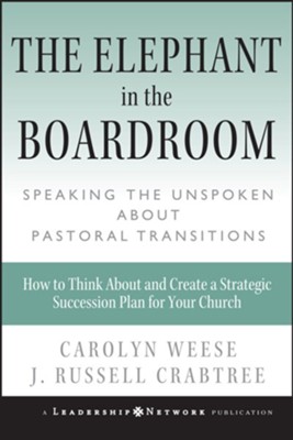 The Elephant in the Boardroom: Speaking the Unspoken about Pastoral Transitions - eBook  -     By: Carolyn Weese, J. Russell Crabtree
