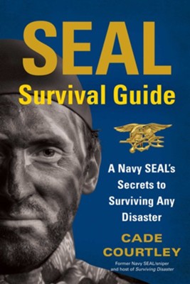 SEAL Survival Guide: A Navy SEAL's Secrets to Surviving Any Disaster - eBook  -     By: Cade Courtley, Michael Largo
