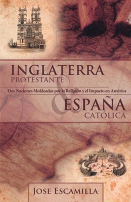 Inglaterra Protestante y Espana Catolica: Dos Naciones Moldeadas por la Religion y el Impacto en America - eBook  -     By: Jose Escamilla
