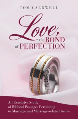 Love The Bond of Perfection: An Extensive Study of Biblical Passages Pertaining to Marriage and Marriage-related issues - eBook  -     By: Tom Caldwell
