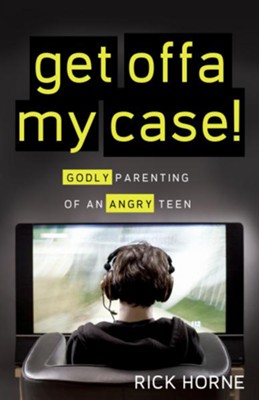 Get Offa My Case!: Godly Parenting of an Angry Teen - eBook  -     By: Rick Horne
