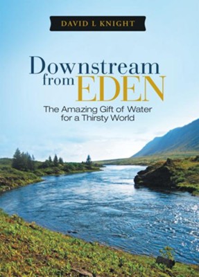 Downstream from Eden: The Amazing Gift of Water for a Thirsty World - eBook  -     By: David Knight
