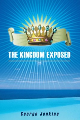 The Kingdom Exposed - eBook  -     By: George Jenkins
