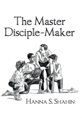 The Master Disciple-Maker - eBook  -     By: Hanna Shahin

