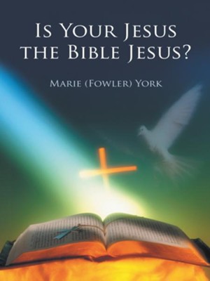 Is Your Jesus the Bible Jesus? - eBook  -     By: Marie Fowler York
