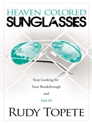 Heaven-Colored Sunglasses: Stop Looking for Your Breakthrough and Live It! - eBook  -     By: Rudy Topete
