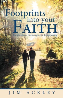 Footprints Into Your Faith: Enlightening, Encouraging & Empowering - eBook  -     By: Jim Ackley
