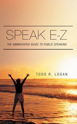 Speak E-Z: The Abbreviated Guide to Public Speaking - eBook  -     By: Todd Logan
