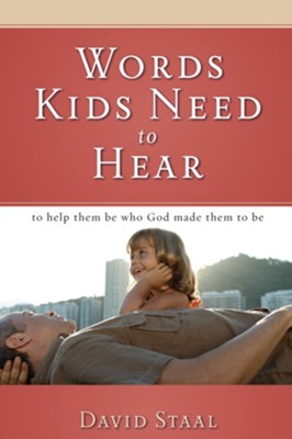 Words Kids Need to Hear: To Help Them Be Who God Made Them to Be - eBook  -     By: David Staal
