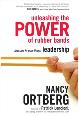 Unleashing the Power of Rubber Bands: Lessons in Non-linear Leadership  -     By: Nancy Ortberg
