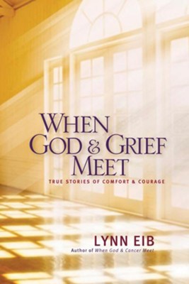 When God & Grief Meet: True Stories of Comfort and Courage  -     By: Lynn Eib
