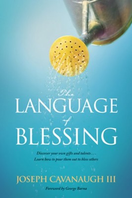 The Language of Blessing: Discover Your Own Gifts and Talents . . . Learn How to Pour Them Out to Bless Others - eBook  -     By: Joseph Cavanaugh III, George Barna
