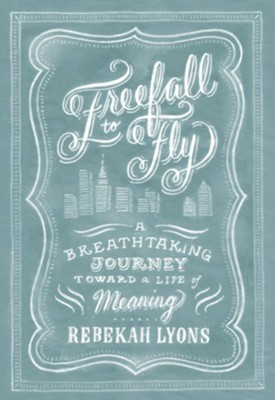 Freefall to Fly: A Breathtaking Journey Toward a Life of Meaning - eBook  -     By: Rebekah Lyons
