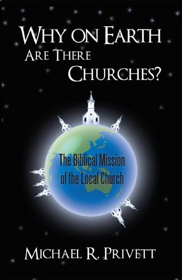 Why on Earth Are There Churches?: The Biblical Mission of the Local Church - eBook  -     By: Michael Privett
