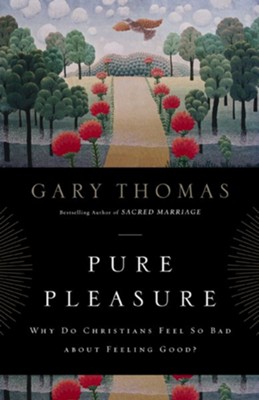 Pure Pleasure: Why Do Christians Feel So Bad about Feeling Good? - eBook  -     By: Gary L. Thomas
