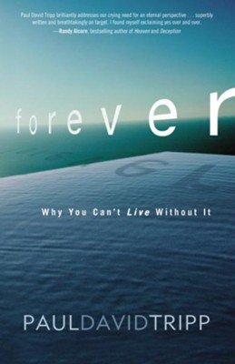 Forever: Why You Can't Live Without It   -     By: Paul David Tripp
