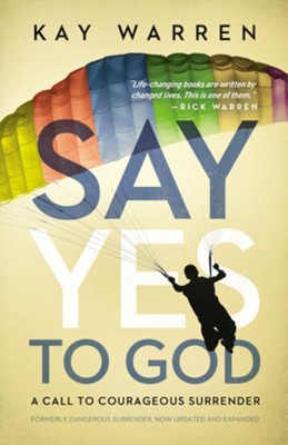 Say Yes to God: A Call to Courageous Surrender            -     By: Kay Warren
