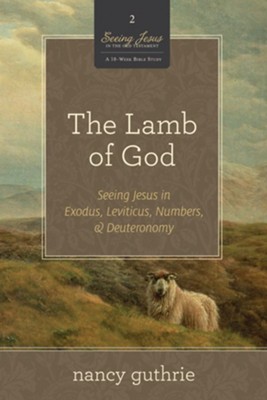 The Lamb of God (A 10-week Bible Study): Seeing Jesus in Exodus, Leviticus, Numbers, and Deuteronomy - eBook  -     By: Nancy Guthrie
